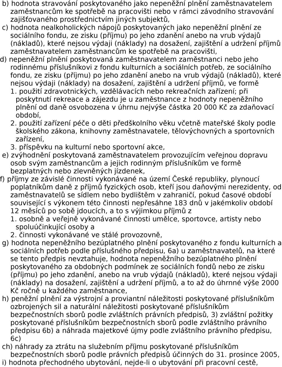 zajištění a udržení příjmů zaměstnavatelem zaměstnancům ke spotřebě na pracovišti, d) nepeněžní plnění poskytovaná zaměstnavatelem zaměstnanci nebo jeho rodinnému příslušníkovi z fondu kulturních a