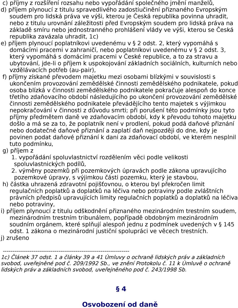 uhradit, 1c) e) příjem plynoucí poplatníkovi uvedenému v 2 odst. 2, který vypomáhá s domácími pracemi v zahraničí, nebo poplatníkovi uvedenému v 2 odst.