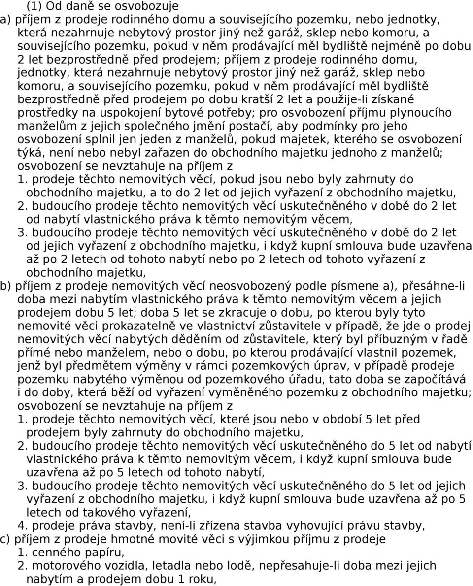 a souvisejícího pozemku, pokud v něm prodávající měl bydliště bezprostředně před prodejem po dobu kratší 2 let a použije-li získané prostředky na uspokojení bytové potřeby; pro osvobození příjmu