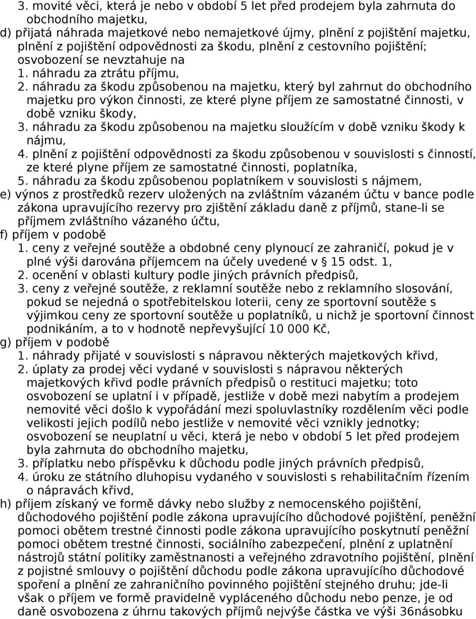 náhradu za škodu způsobenou na majetku, který byl zahrnut do obchodního majetku pro výkon činnosti, ze které plyne příjem ze samostatné činnosti, v době vzniku škody, 3.