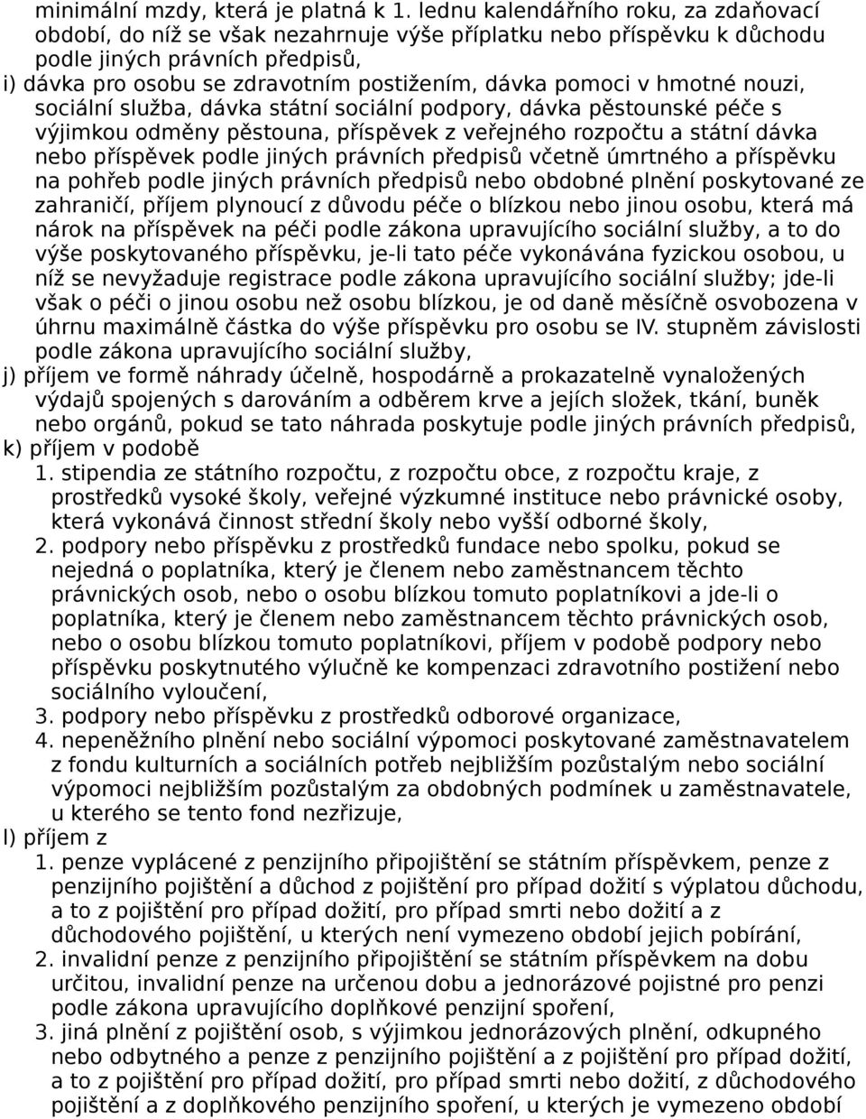 pomoci v hmotné nouzi, sociální služba, dávka státní sociální podpory, dávka pěstounské péče s výjimkou odměny pěstouna, příspěvek z veřejného rozpočtu a státní dávka nebo příspěvek podle jiných