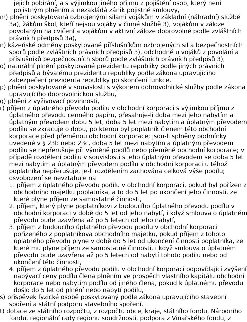 poskytované příslušníkům ozbrojených sil a bezpečnostních sborů podle zvláštních právních předpisů 3), odchodné u vojáků z povolání a příslušníků bezpečnostních sborů podle zvláštních právních