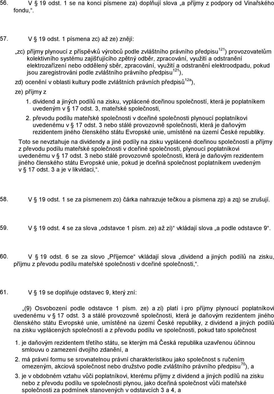 1 písmena zc) až ze) znějí: zc) příjmy plynoucí z příspěvků výrobců podle zvláštního právního předpisu 121 ) provozovatelům kolektivního systému zajišťujícího zpětný odběr, zpracování, využití a