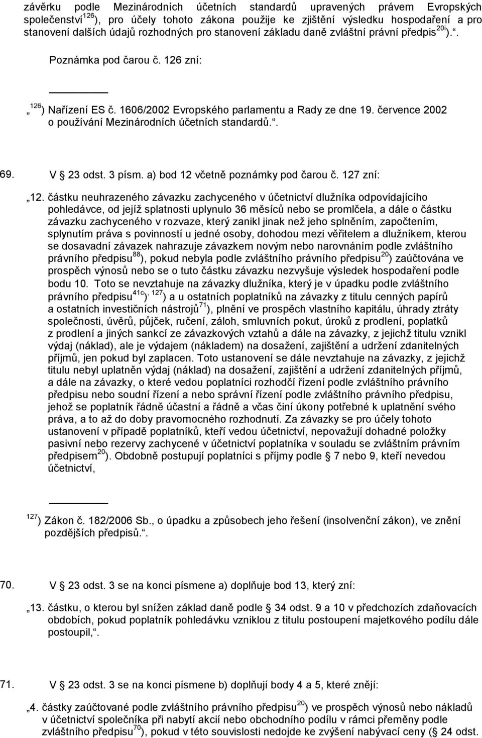 července 2002 o používání Mezinárodních účetních standardů.. 69. V 23 odst. 3 písm. a) bod 12 včetně poznámky pod čarou č. 127 zní: 12.