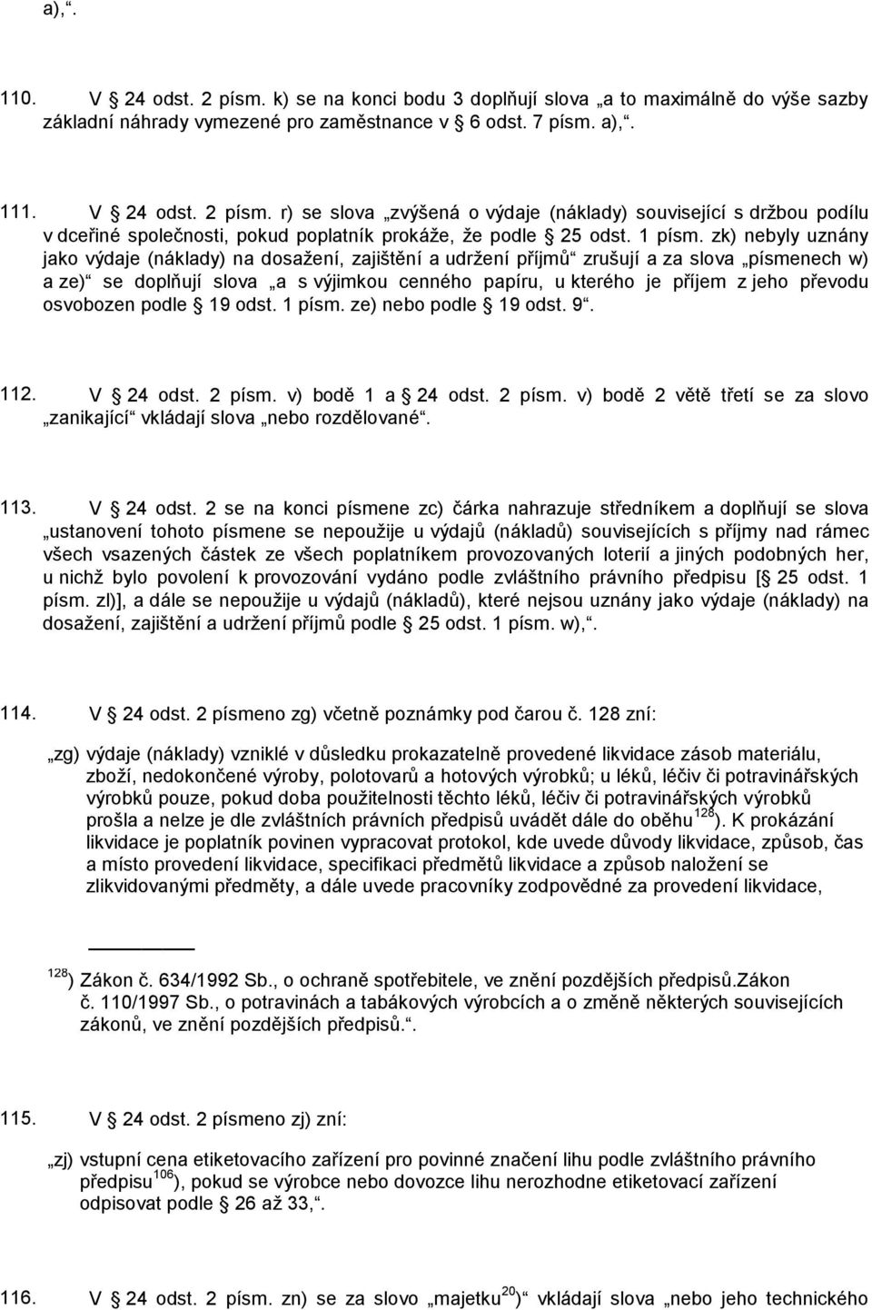 zk) nebyly uznány jako výdaje (náklady) na dosažení, zajištění a udržení příjmů zrušují a za slova písmenech w) a ze) se doplňují slova a s výjimkou cenného papíru, u kterého je příjem z jeho převodu