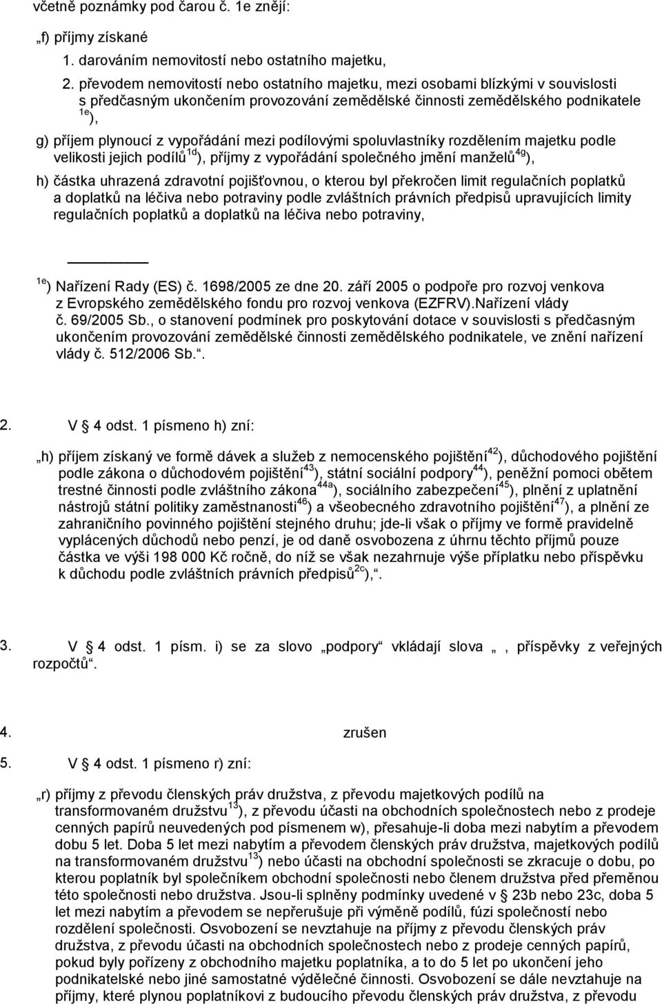 mezi podílovými spoluvlastníky rozdělením majetku podle velikosti jejich podílů 1d ), příjmy z vypořádání společného jmění manželů 4g ), h) částka uhrazená zdravotní pojišťovnou, o kterou byl