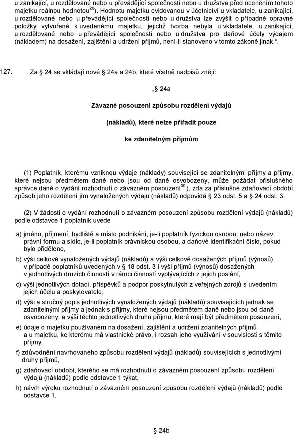 jejichž tvorba nebyla u vkladatele, u zanikající, u rozdělované nebo u převádějící společnosti nebo u družstva pro daňové účely výdajem (nákladem) na dosažení, zajištění a udržení příjmů, není-li