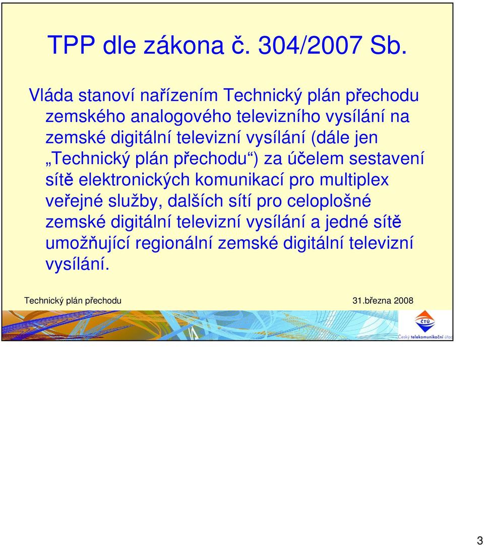 televizní vysílání (dále jen ) za účelem sestavení sítě elektronických komunikací pro