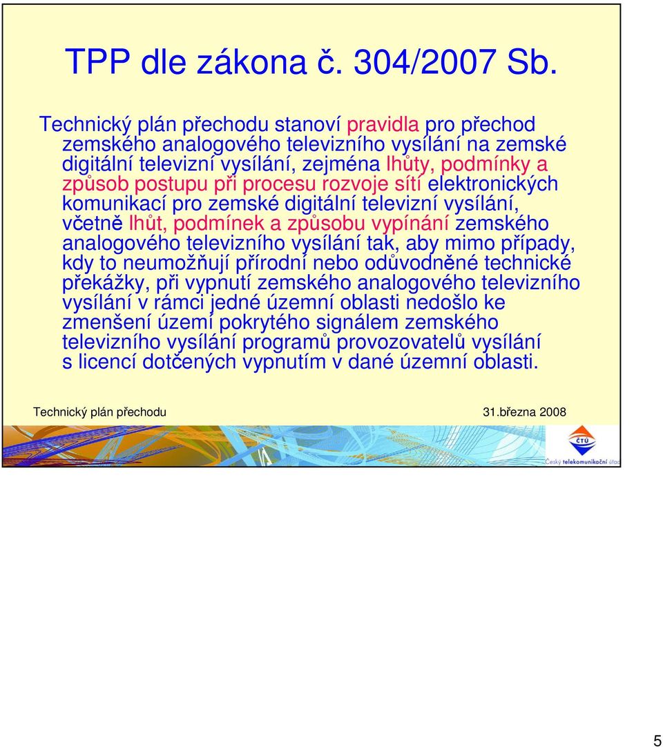 sítí elektronických komunikací pro zemské digitální televizní vysílání, včetně lhůt, podmínek a způsobu vypínání zemského analogového televizního vysílání tak, aby mimo