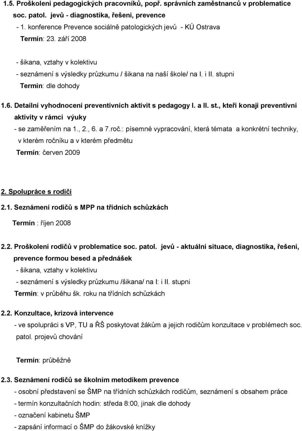 stupni Termín: dle dohody 1.6. Detailní vyhodnocení preventivních aktivit s pedagogy I. a II. st., kteří konají preventivní aktivity v rámci výuky - se zaměřením na 1., 2., 6. a 7.roč.