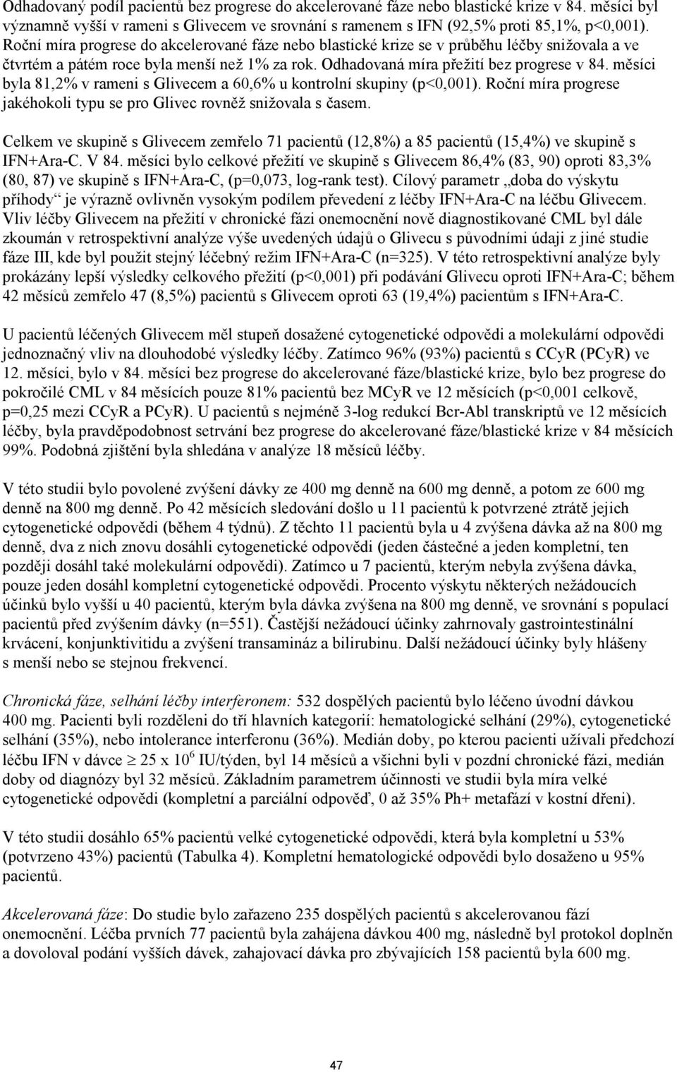měsíci byla 81,2% v rameni s Glivecem a 60,6% u kontrolní skupiny (p<0,001). Roční míra progrese jakéhokoli typu se pro Glivec rovněţ sniţovala s časem.