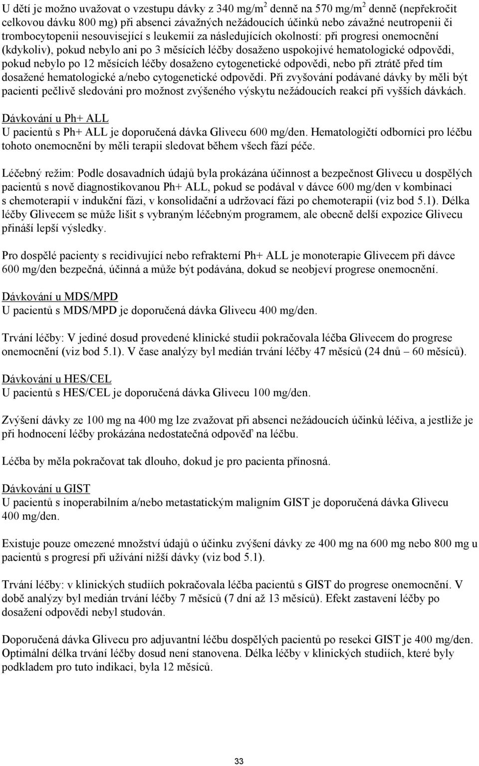 po 12 měsících léčby dosaţeno cytogenetické odpovědi, nebo při ztrátě před tím dosaţené hematologické a/nebo cytogenetické odpovědi.