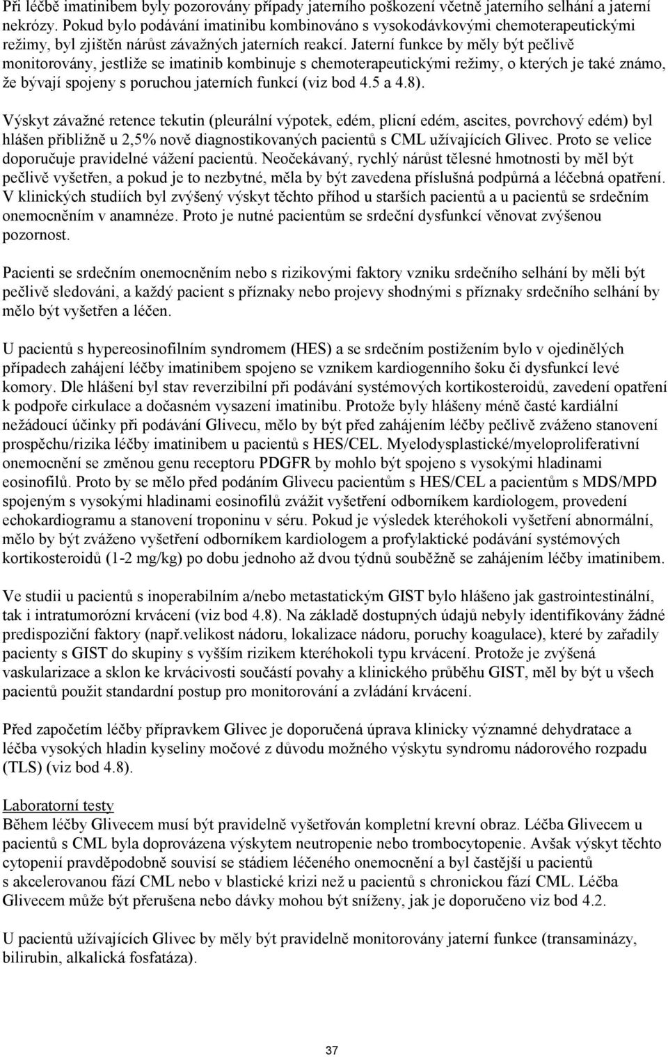 Jaterní funkce by měly být pečlivě monitorovány, jestliţe se imatinib kombinuje s chemoterapeutickými reţimy, o kterých je také známo, ţe bývají spojeny s poruchou jaterních funkcí (viz bod 4.5 a 4.