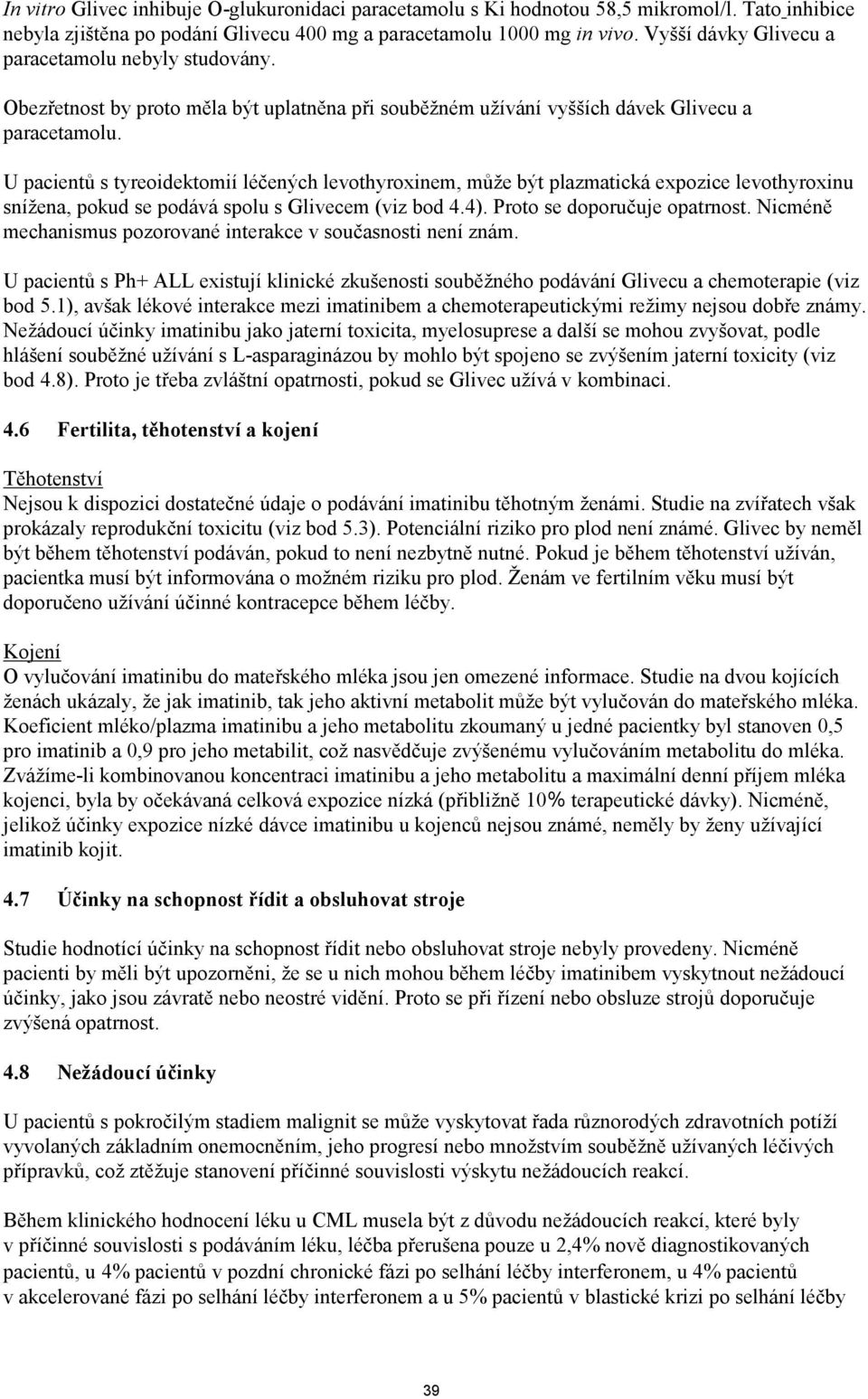 U pacientů s tyreoidektomií léčených levothyroxinem, můţe být plazmatická expozice levothyroxinu sníţena, pokud se podává spolu s Glivecem (viz bod 4.4). Proto se doporučuje opatrnost.