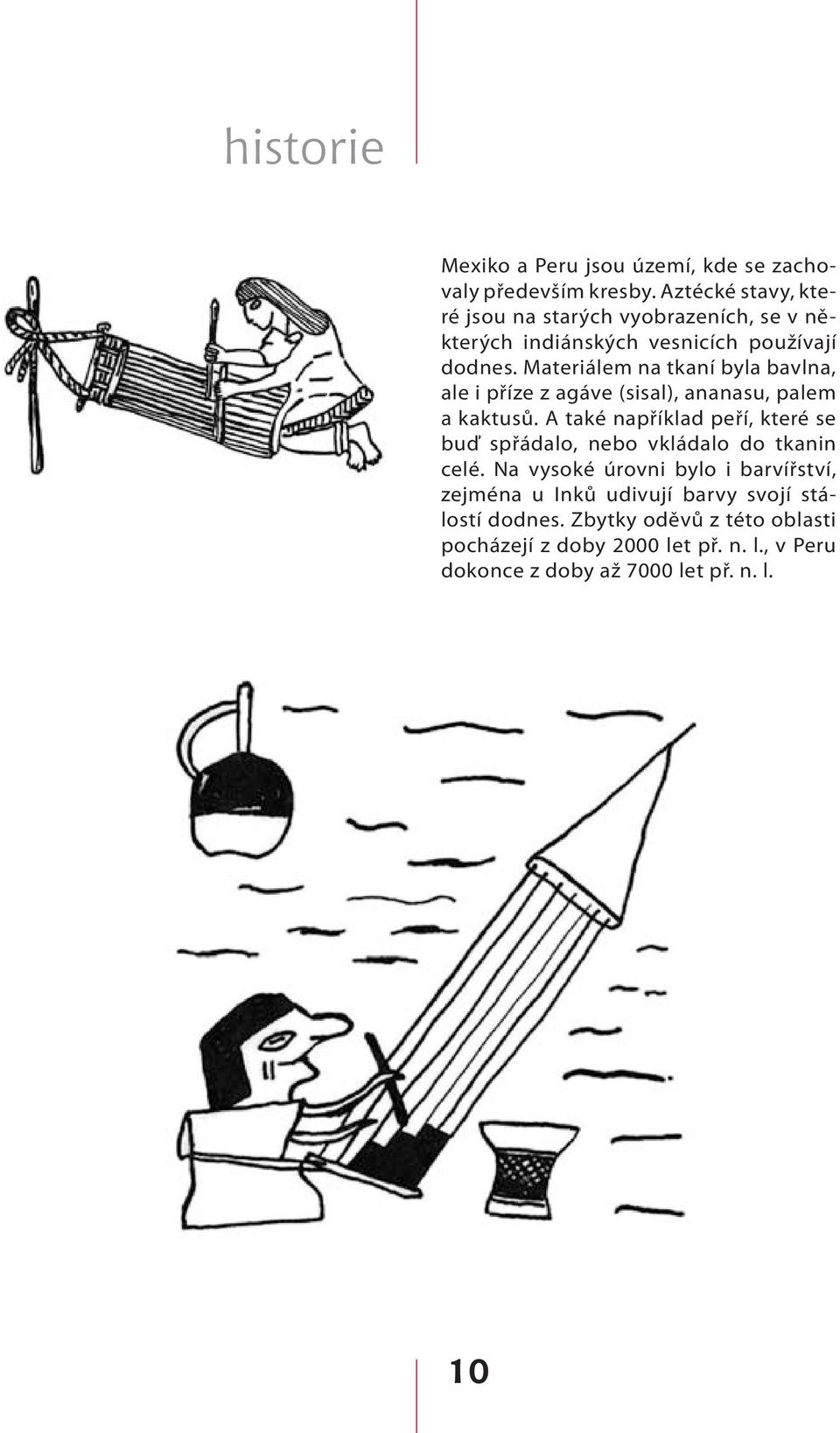Materiálem na tkaní byla bavlna, ale i příze z agáve (sisal), ananasu, palem a kaktusů.