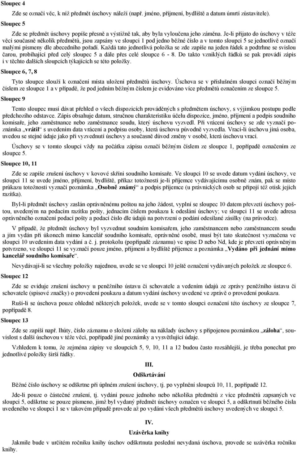 Je-li přijato do úschovy v téže věci současně několik předmětů, jsou zapsány ve sloupci 1 pod jedno běžné číslo a v tomto sloupci 5 se jednotlivě označí malými písmeny dle abecedního pořadí.