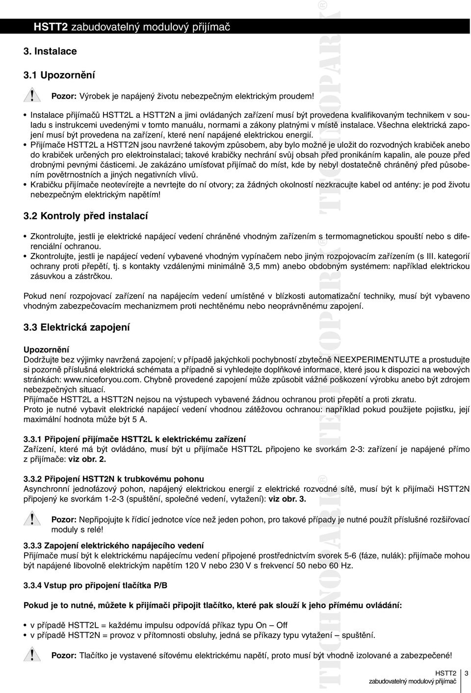 Všechna elektrická zapojení musí být provedena na zařízení, které není napájené elektrickou energií.