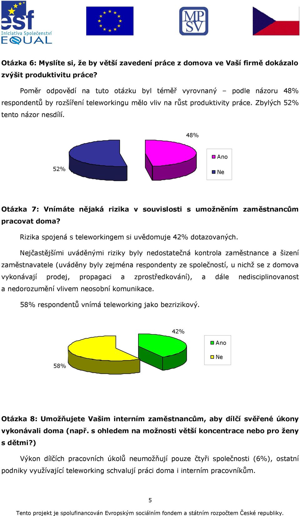 48% 52% Otázka 7: Vnímáte nějaká rizika v souvislosti s umožněním zaměstnancům pracovat doma? Rizika spojená s teleworkingem si uvědomuje 42% dotazovaných.