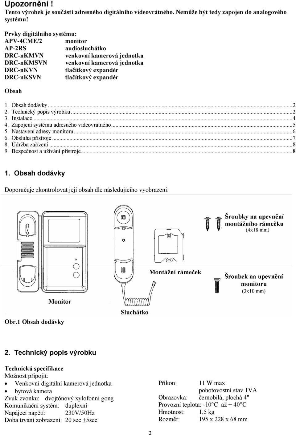 expandér Obsah 1. Obsah dodávky...2 2. Technický popis výrobku...2 3. Instalace...4 4. Zapojení systému adresného videovrátného...5 5. Nastavení adresy monitoru...6 6. Obsluha přístroje...7 8.
