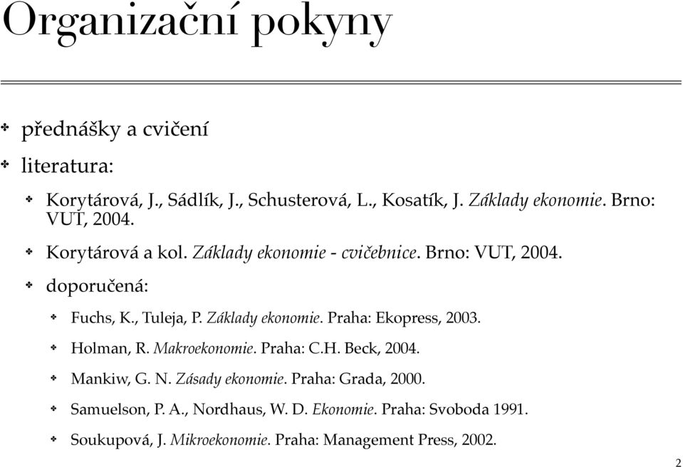 Základy ekonomie. Praha: Ekopress, 2003. Holman, R. Makroekonomie. Praha: C.H. Beck, 2004. Mankiw, G. N. Zásady ekonomie.