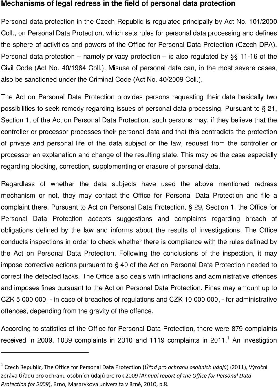Personal data protection namely privacy protection is also regulated by 11-16 of the Civil Code (Act No. 40/1964 Coll.).