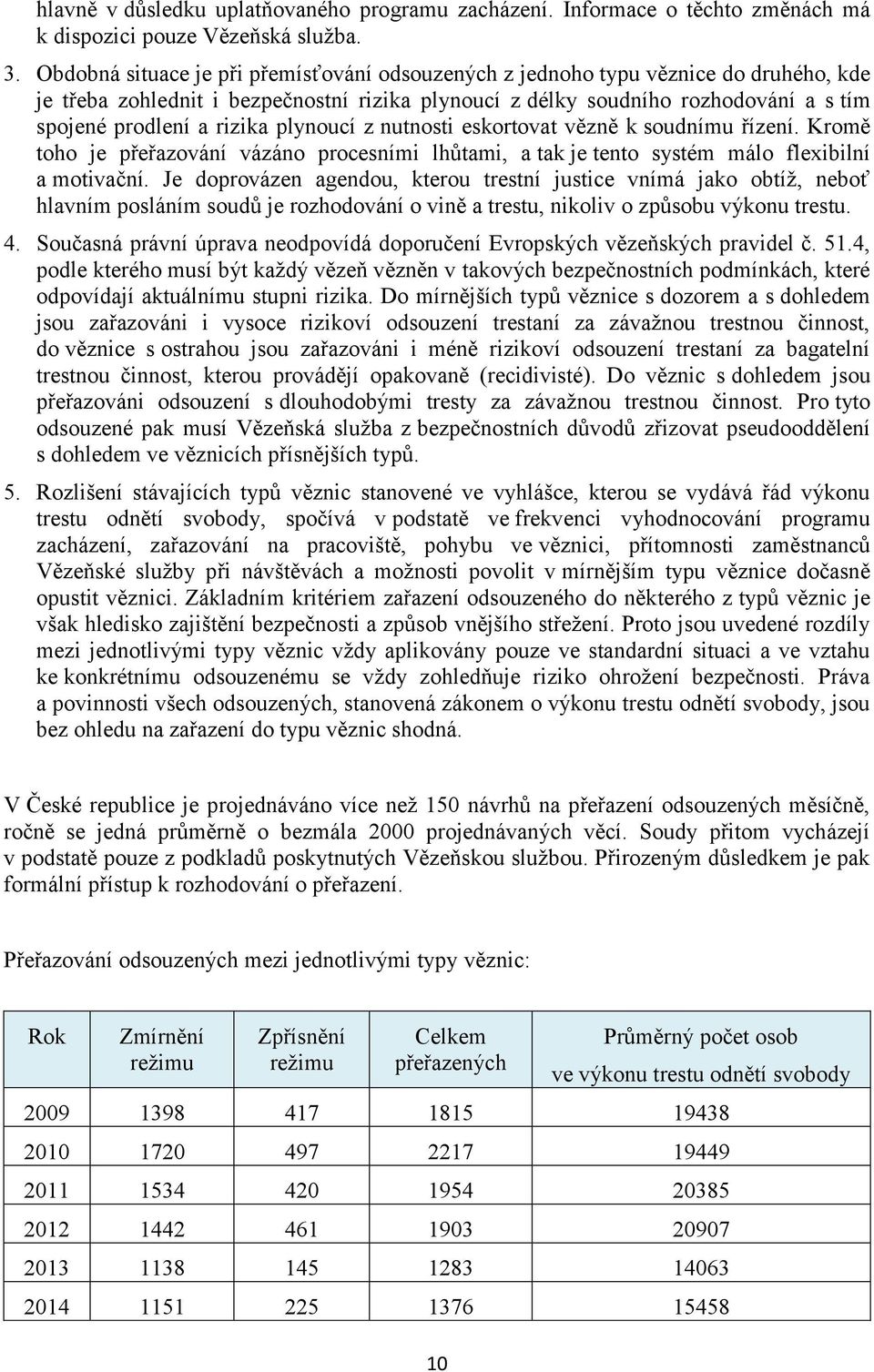 plynoucí z nutnosti eskortovat vězně k soudnímu řízení. Kromě toho je přeřazování vázáno procesními lhůtami, a tak je tento systém málo flexibilní a motivační.