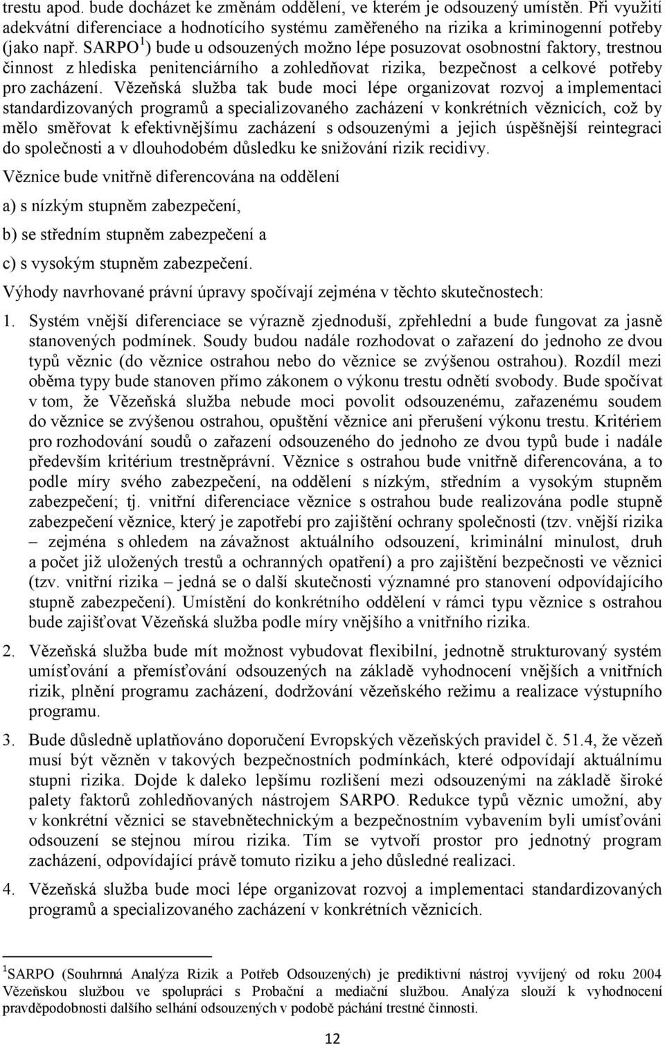 Vězeňská služba tak bude moci lépe organizovat rozvoj a implementaci standardizovaných programů a specializovaného zacházení v konkrétních věznicích, což by mělo směřovat k efektivnějšímu zacházení s