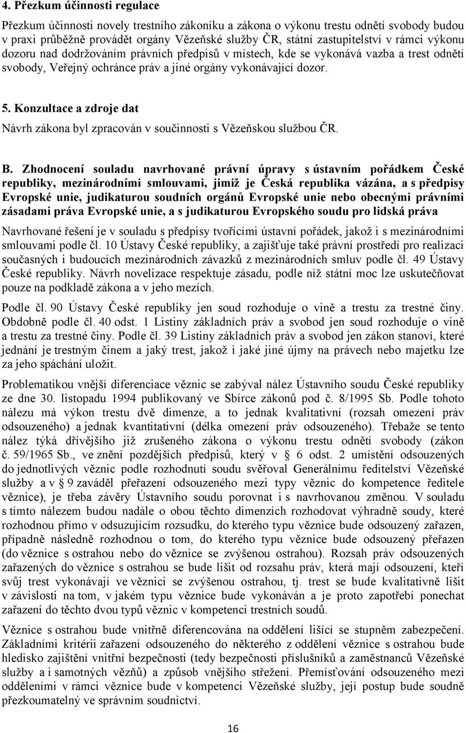 Konzultace a zdroje dat Návrh zákona byl zpracován v součinnosti s Vězeňskou službou ČR. B.