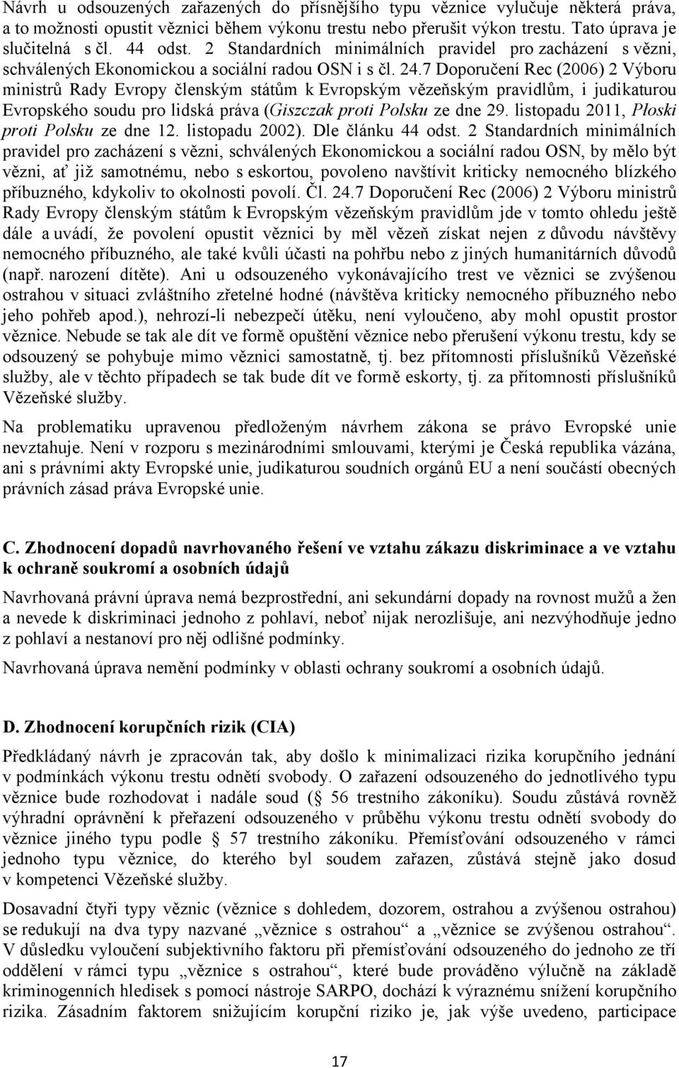 7 Doporučení Rec (2006) 2 Výboru ministrů Rady Evropy členským státům k Evropským vězeňským pravidlům, i judikaturou Evropského soudu pro lidská práva (Giszczak proti Polsku ze dne 29.