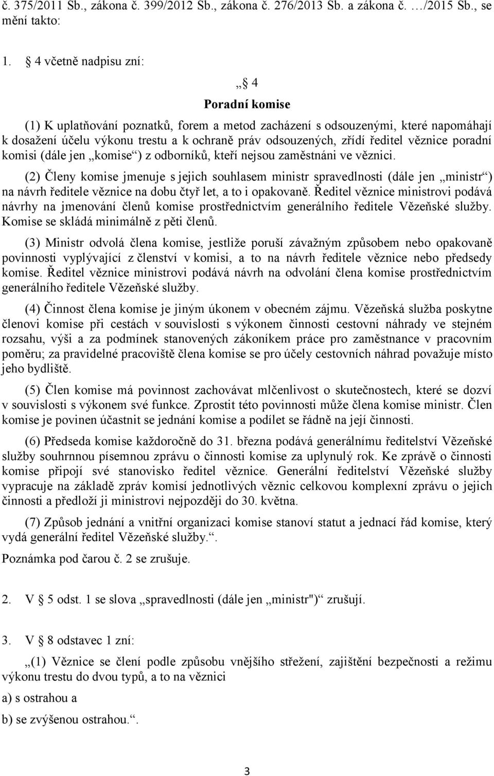 věznice poradní komisi (dále jen komise ) z odborníků, kteří nejsou zaměstnáni ve věznici.