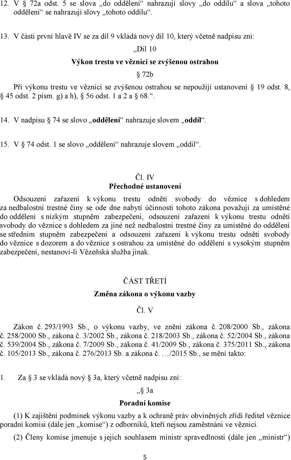 ustanovení 19 odst. 8, 45 odst. 2 písm. g) a h), 56 odst. 1 a 2 a 68.. 14. V nadpisu 74 se slovo oddělení nahrazuje slovem oddíl. 15. V 74 odst. 1 se slovo oddělení nahrazuje slovem oddíl. Čl.