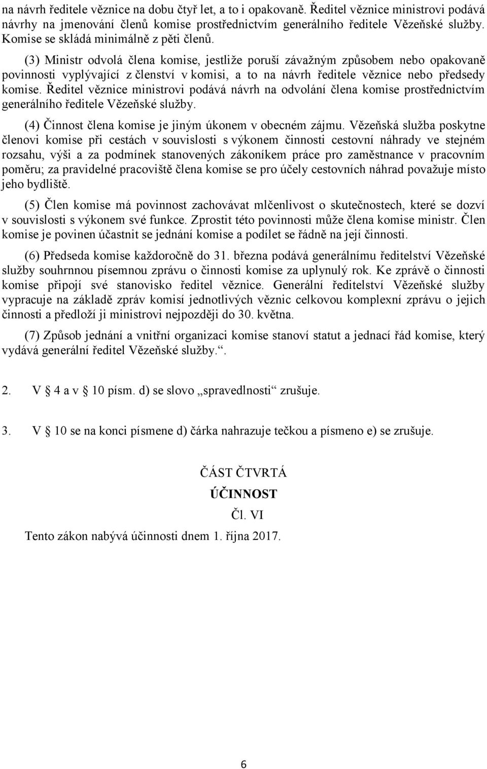 (3) Ministr odvolá člena komise, jestliže poruší závažným způsobem nebo opakovaně povinnosti vyplývající z členství v komisi, a to na návrh ředitele věznice nebo předsedy komise.