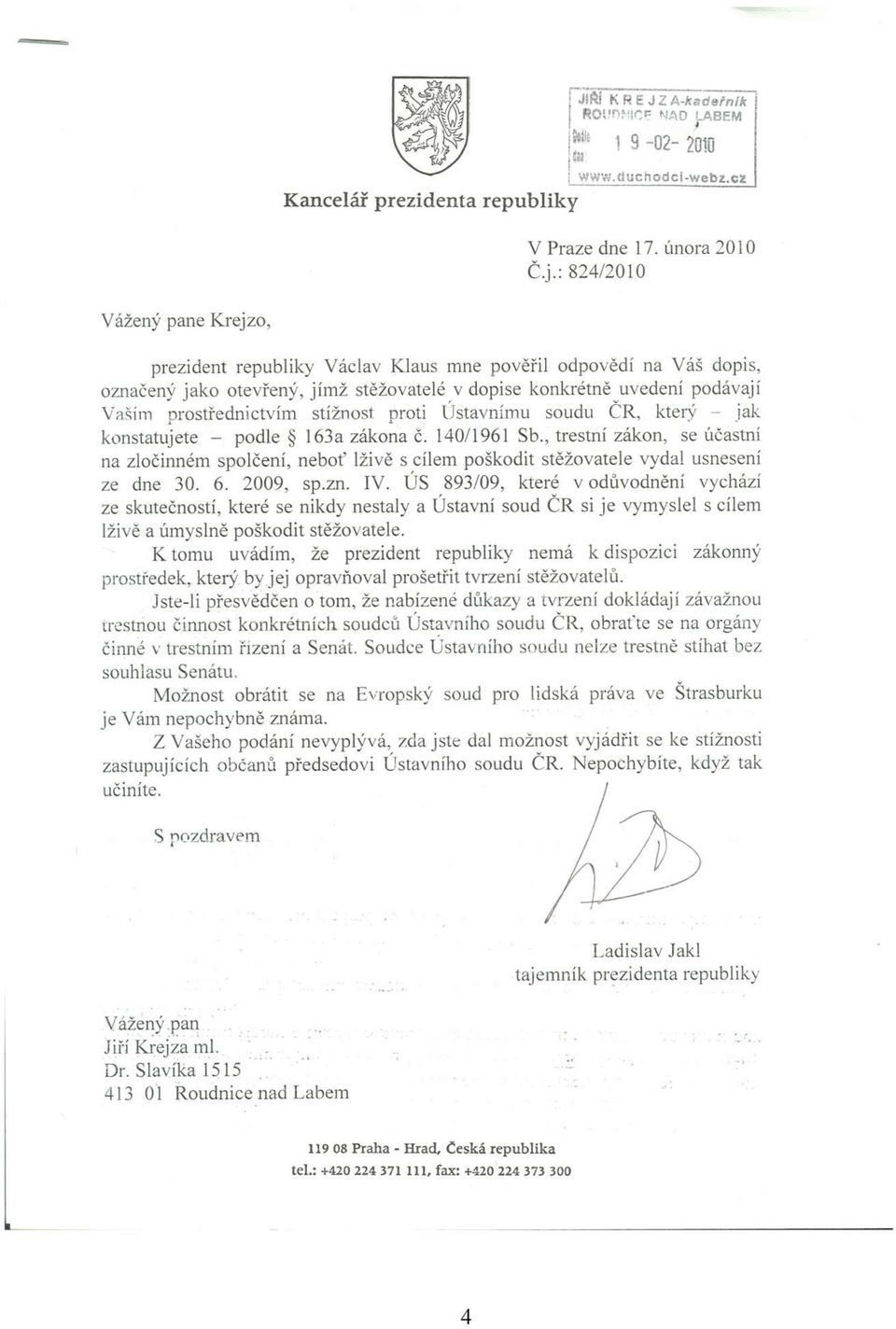 : 824/2010 Vážený pane Krejzo, prezident republiky Václav Klaus mne pověřil odpovědí na Váš dopis, označený jako otevřený, jímž stěžovatelé v dopise konkrétně uvedení podávají Vaším prostřednictvím