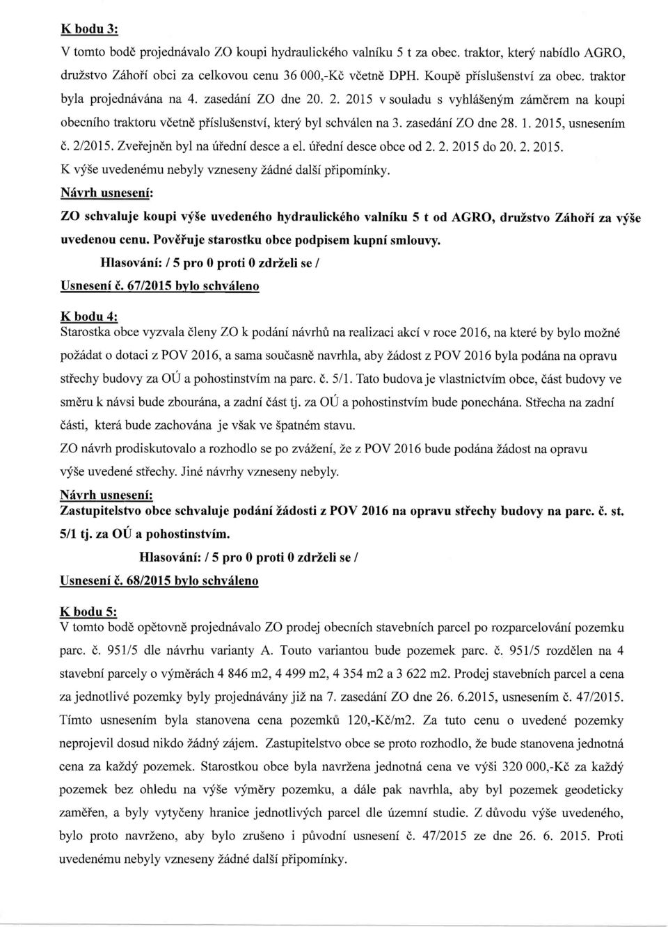 2015, usnesenim (,.212015. Zveiejndn byl na riiedni desce a el. riiedni desce obce od 2.2.2015 do 20. 2.2015. K vy5e uveden6mu nebyly vzneseny L6dne dal5i piipominky.