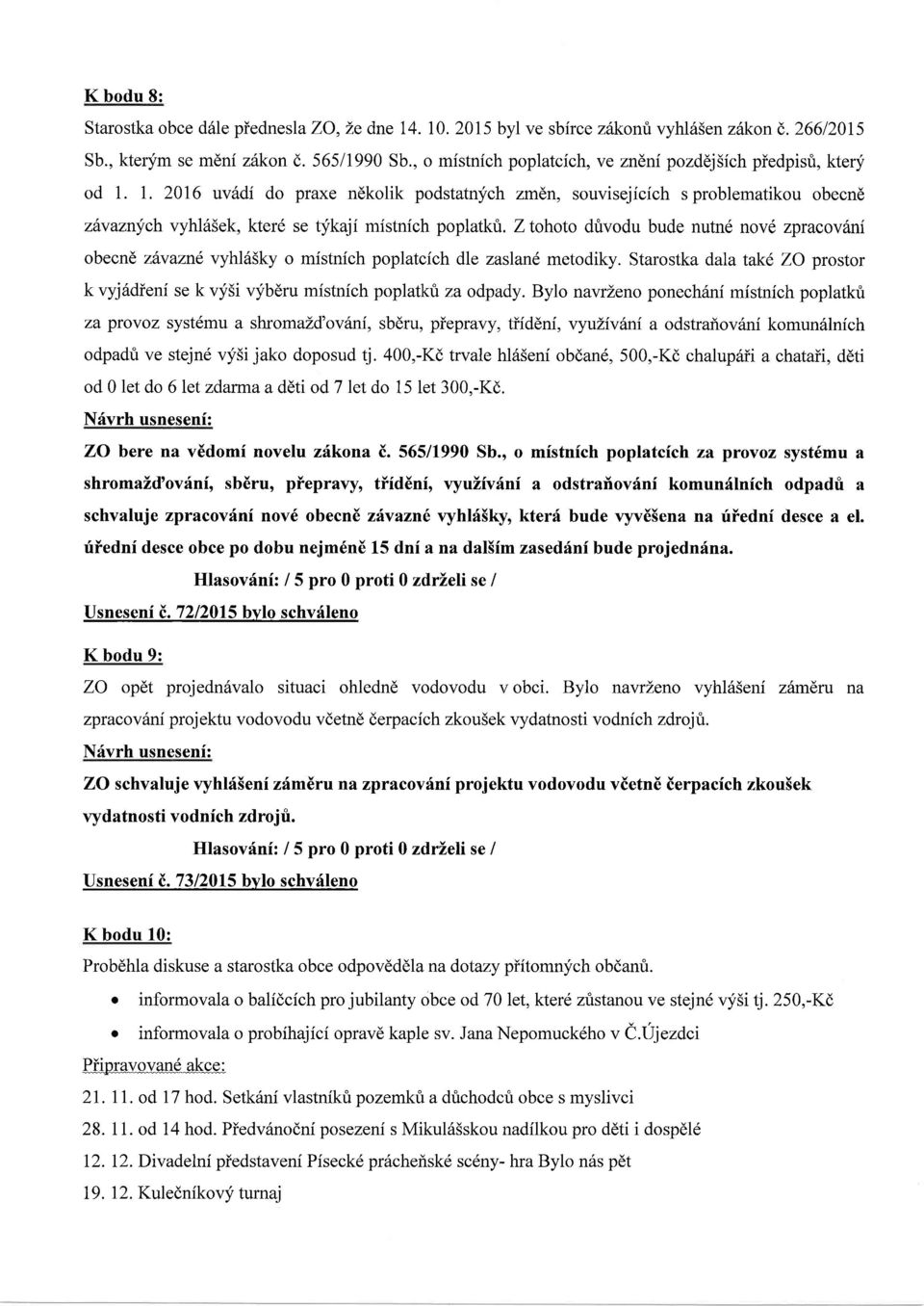 1.2016 uv6di do praxe ndkolik podstatn;fch zmdn, souvisejicich sproblematikou obecnd zdvaznych vyhl65ek, kter6 se tykaji mistnich poplatkri. Z tohoto dfivodu bude nutn6 novd zpracov6ni obecnd zixazn!