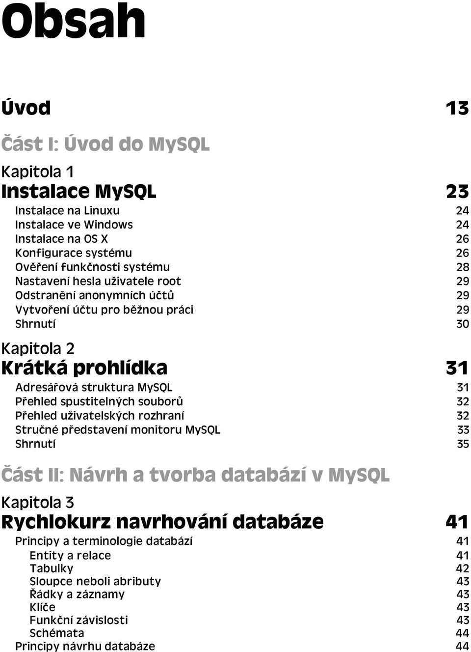 spustitelných souborů 32 Přehled uživatelských rozhraní 32 Stručné představení monitoru MySQL 33 Shrnutí 35 Část II: Návrh a tvorba databází v MySQL Kapitola 3 Rychlokurz navrhování