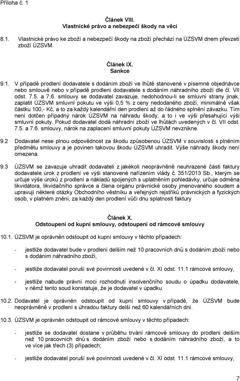 V případě prodlení dodavatele s dodáním zboží ve lhůtě stanovené v písemné objednávce nebo smlouvě nebo v případě prodlení dodavatele s dodáním náhradního zboží dle čl. VII odst. 7.5. a 7.6.