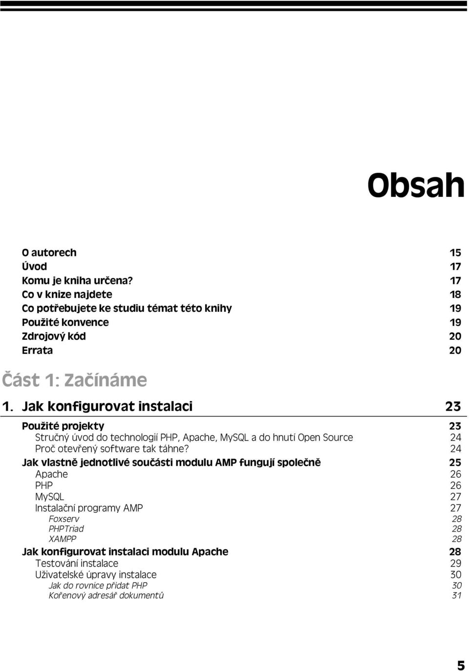 Jak konfigurovat instalaci 23 Použité projekty 23 Stručný úvod do technologií PHP, Apache, MySQL a do hnutí Open Source 24 Proč otevřený software tak táhne?