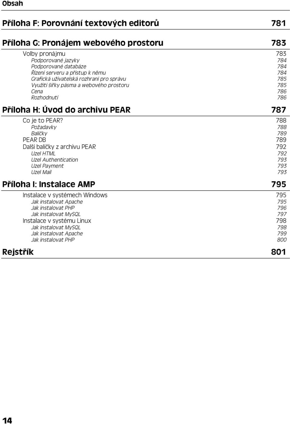 788 Požadavky 788 Balíčky 789 PEAR DB 789 Další balíčky z archivu PEAR 792 Uzel HTML 792 Uzel Authentication 793 Uzel Payment 793 Uzel Mail 793 Příloha I: Instalace AMP 795 Instalace v