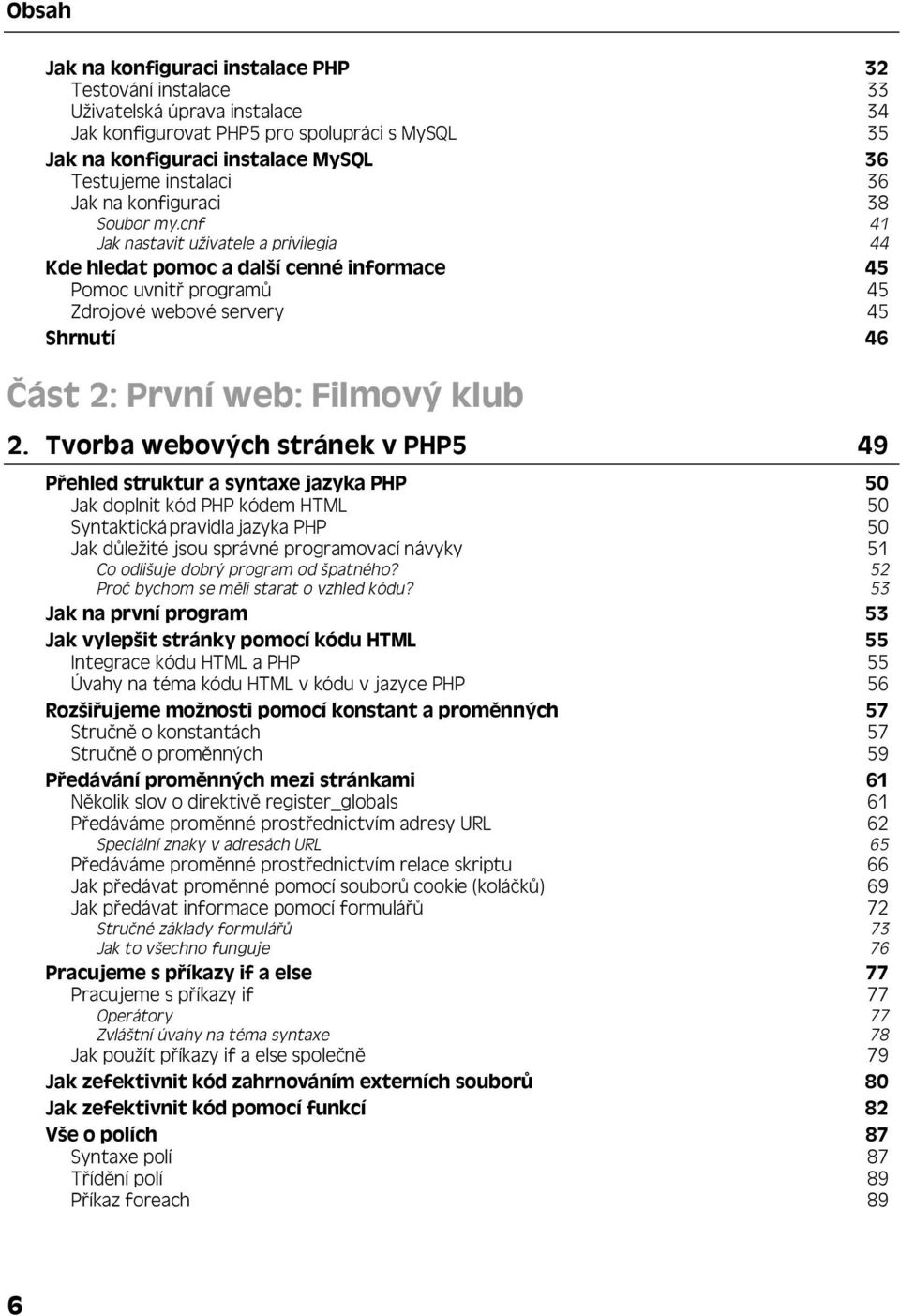 cnf 41 Jak nastavit uživatele a privilegia 44 Kde hledat pomoc a další cenné informace 45 Pomoc uvnitř programů 45 Zdrojové webové servery 45 Shrnutí 46 Část 2: První web: Filmový klub 2.