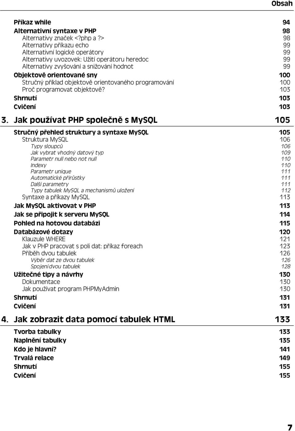 příklad objektově orientovaného programování 100 Proč programovat objektově? 103 Shrnutí 103 Cvičení 103 3.