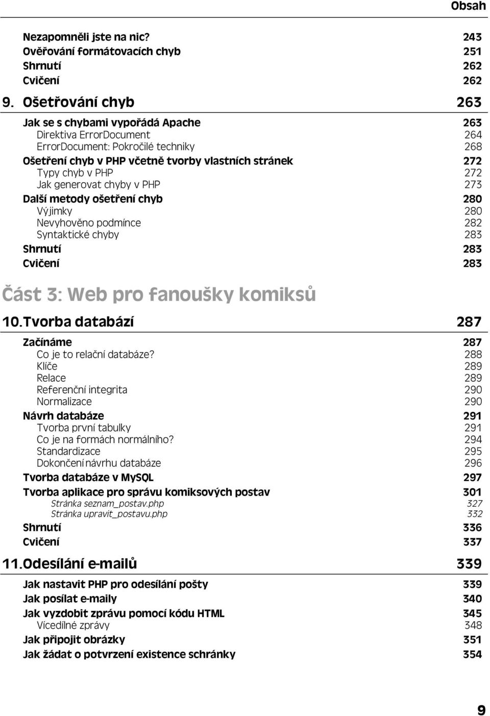 Jak generovat chyby v PHP 273 Další metody ošetření chyb 280 Výjimky 280 Nevyhověno podmínce 282 Syntaktické chyby 283 Shrnutí 283 Cvičení 283 Část 3: Web pro fanoušky komiksů 10.