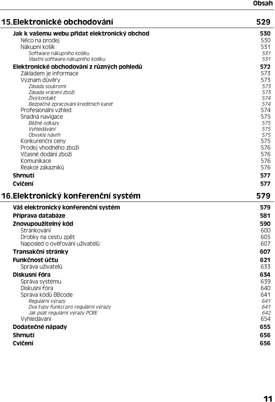 vzhled 574 Snadná navigace 575 Běžné odkazy 575 Vyhledávání 575 Obvyklý návrh 575 Konkurenční ceny 575 Prodej vhodného zboží 576 Včasné dodání zboží 576 Komunikace 576 Reakce zákazníků 576 Shrnutí