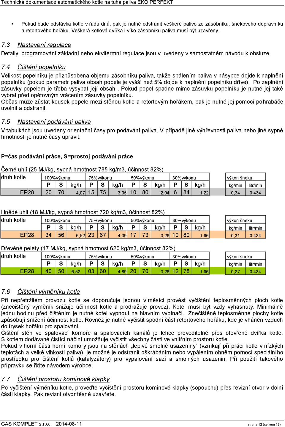 4 Čištění popelníku Velikost popelníku je přizpůsobena objemu zásobníku paliva, takže spálením paliva v násypce dojde k naplnění popelníku (pokud parametr paliva obsah popele je vyšší než 5% dojde k