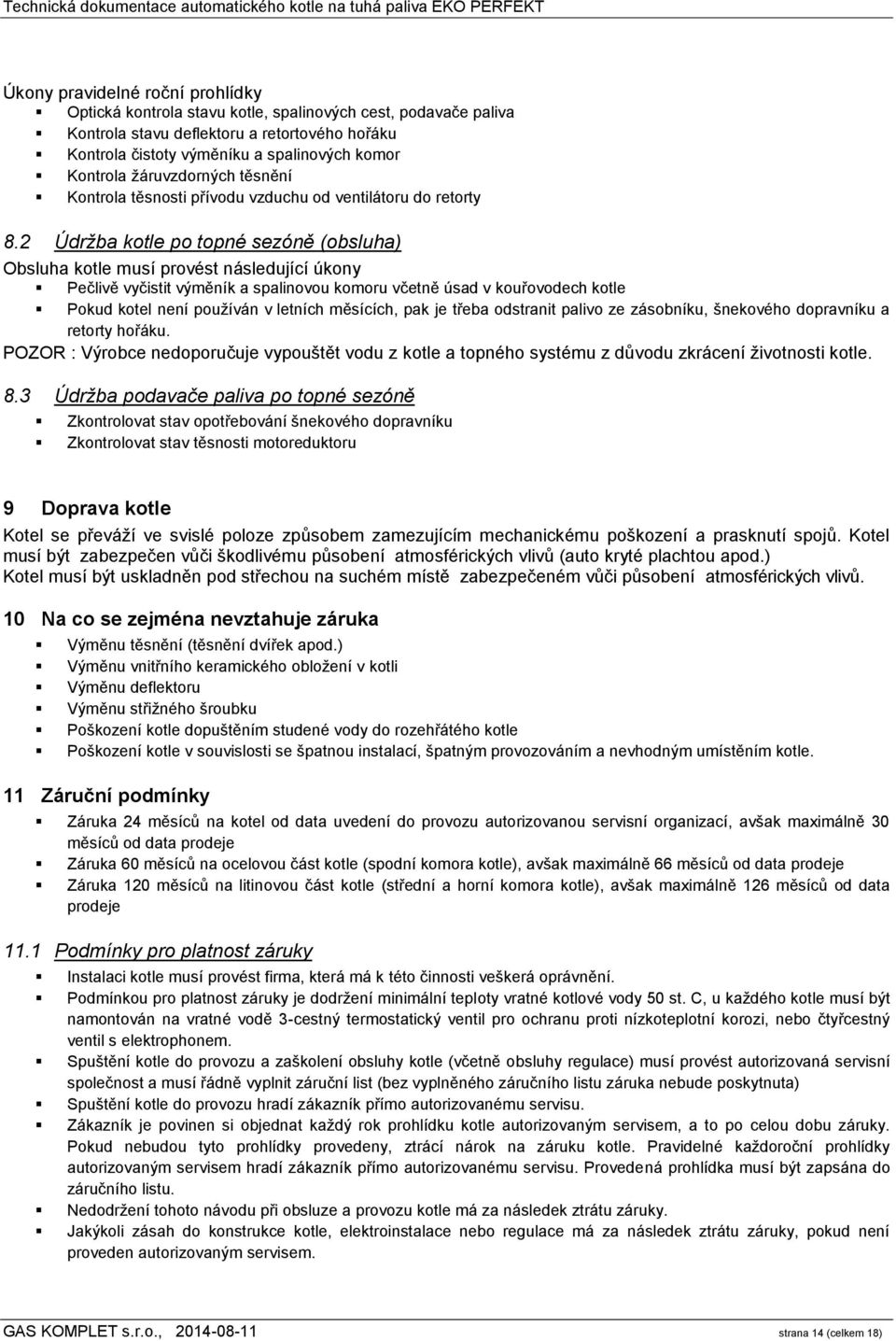 2 Údržba kotle po topné sezóně (obsluha) Obsluha kotle musí provést následující úkony Pečlivě vyčistit výměník a spalinovou komoru včetně úsad v kouřovodech kotle Pokud kotel není používán v letních