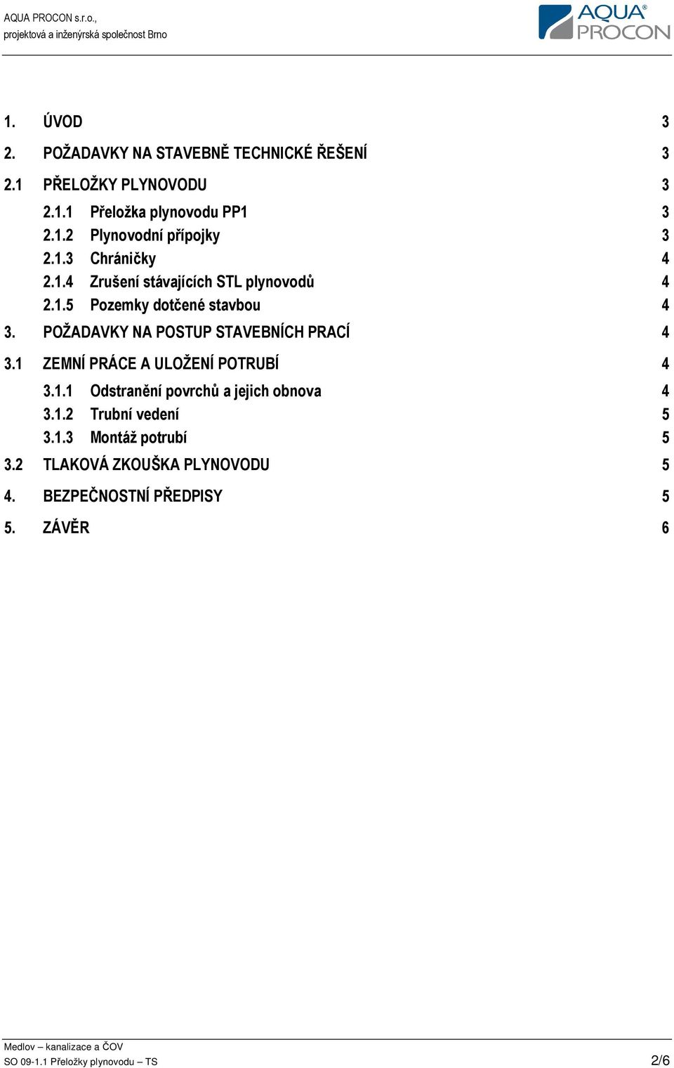 POŽADAVKY NA POSTUP STAVEBNÍCH PRACÍ 4 3.1 ZEMNÍ PRÁCE A ULOŽENÍ POTRUBÍ 4 3.1.1 Odstranění povrchů a jejich obnova 4 3.1.2 Trubní vedení 5 3.