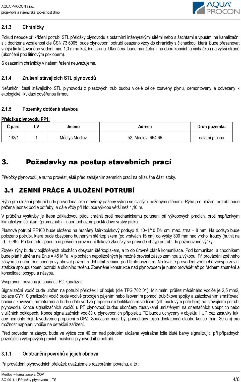 Ukončena bude manžetami na obou koncích a čichačkou na vyšší straně (ukončení pod litinovým poklopem). S osazením chráničky v našem řešení neuvažujeme. 2.1.
