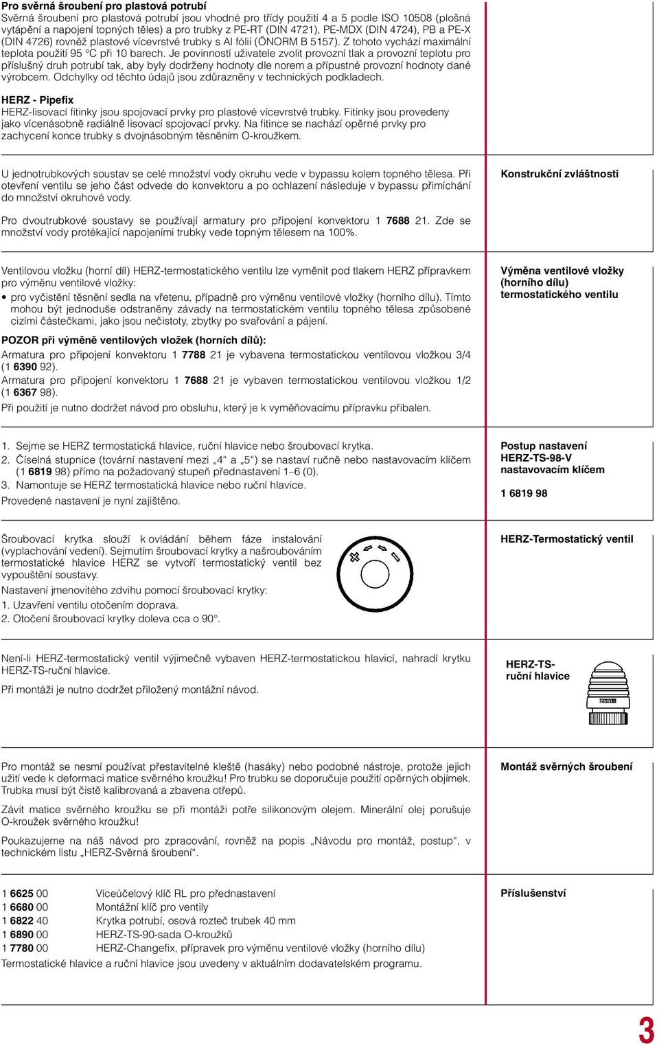 Je povinností uživatele zvolit provozní tlak a provozní teplotu pro příslušný druh potrubí tak, aby byly dodrženy hodnoty dle norem a přípustné provozní hodnoty dané výrobcem.