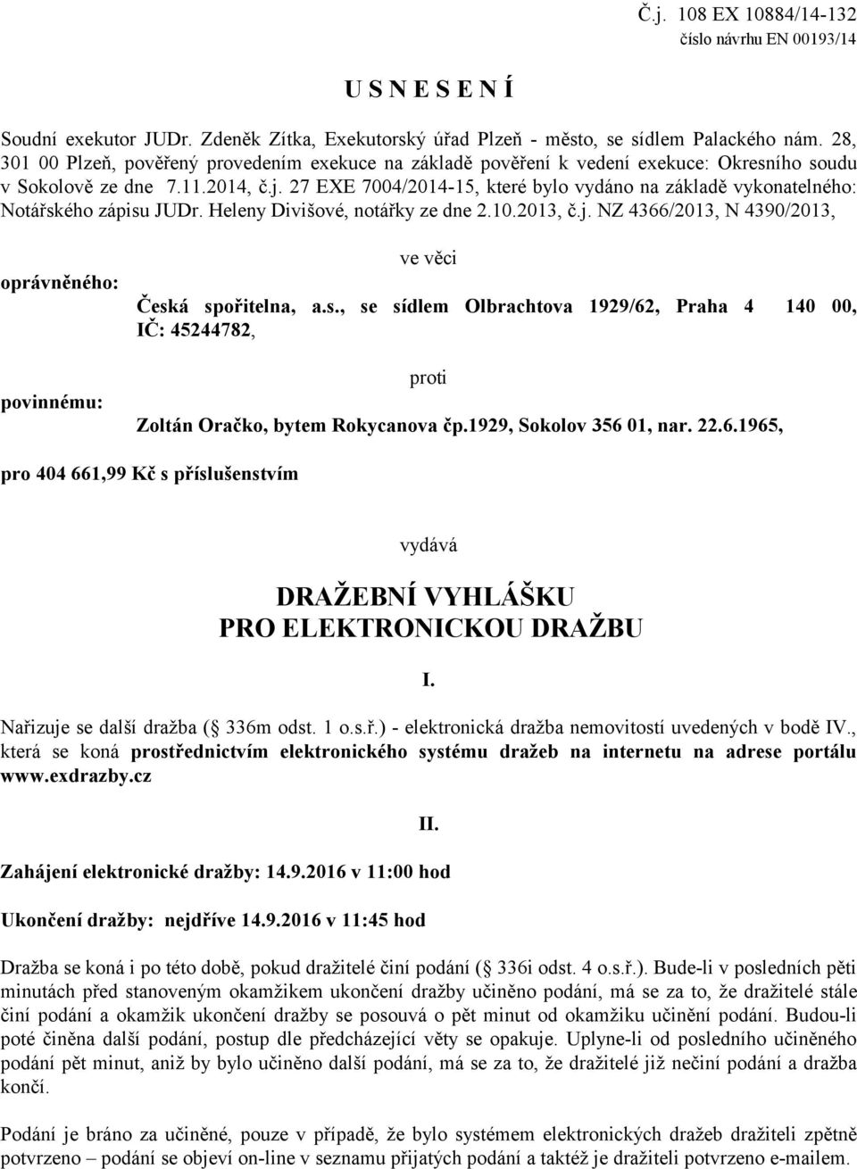 27 EXE 7004/2014-15, které bylo vydáno na základě vykonatelného: Notářského zápisu JUDr. Heleny Divišové, notářky ze dne 2.10.2013, č.j.