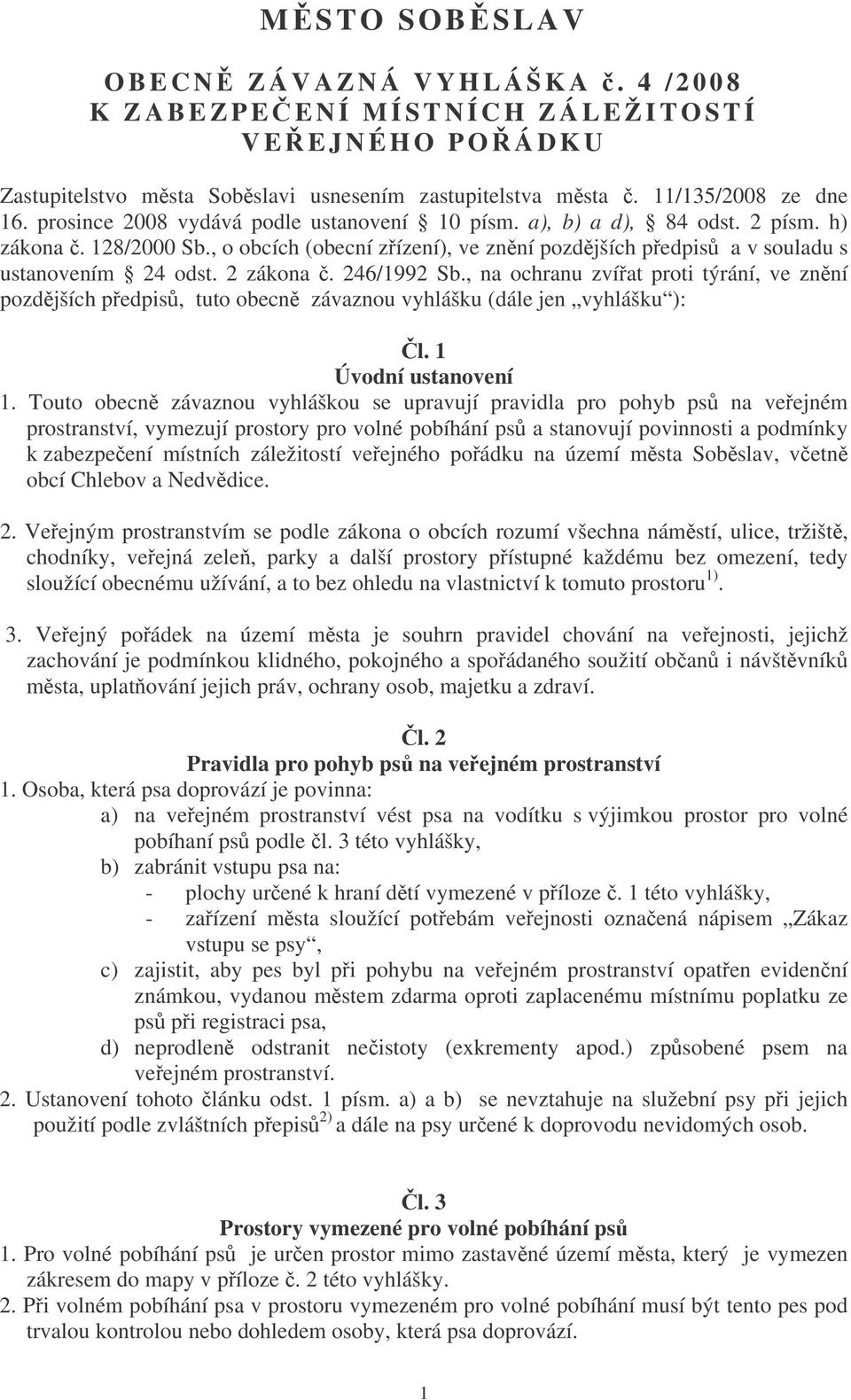 246/1992 Sb., na ochranu zvíat proti týrání, ve znní pozdjších pedpis, tuto obecn závaznou vyhlášku (dále jen vyhlášku ): l. 1 Úvodní ustanovení 1.